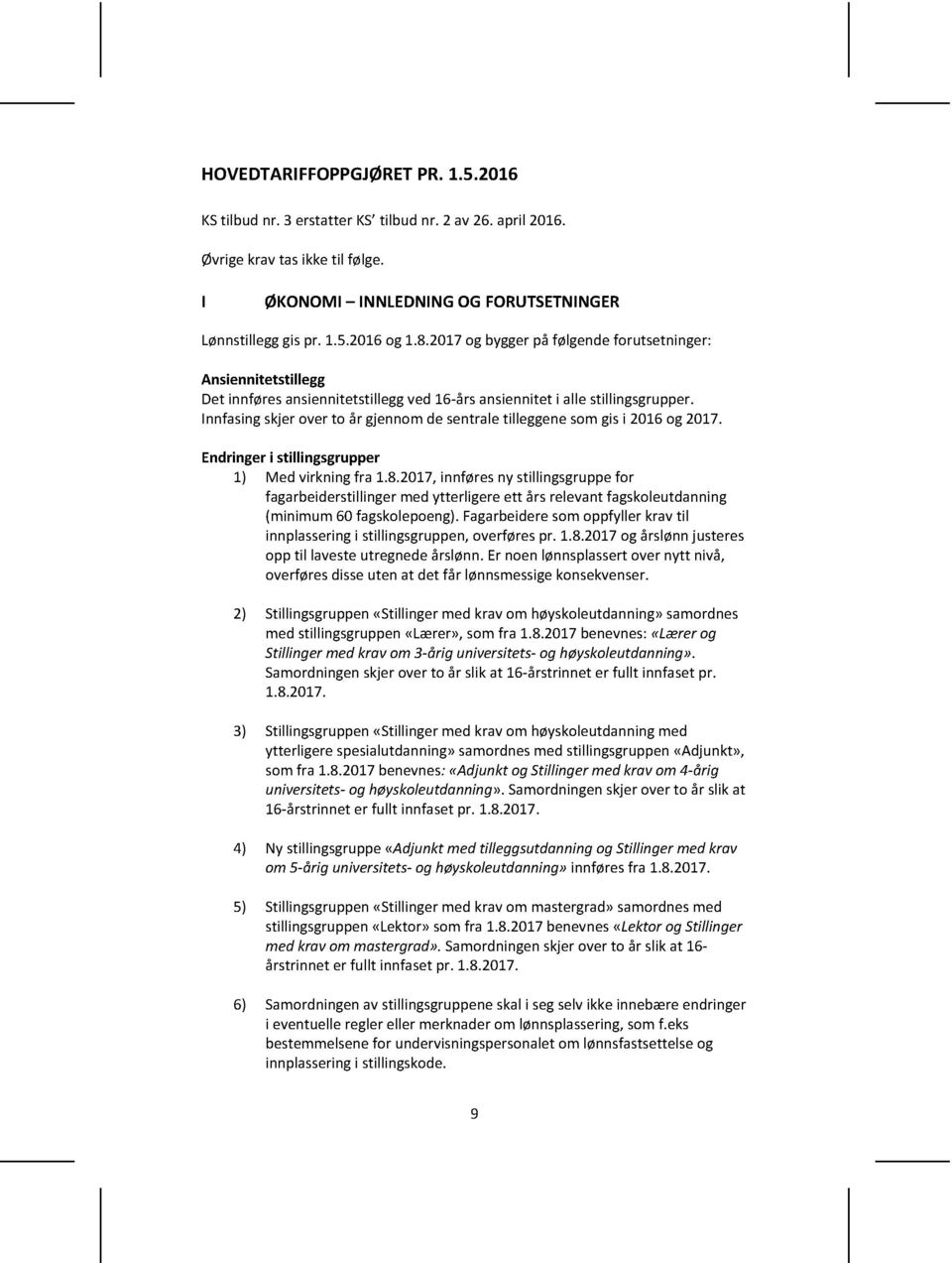 Innfasing skjer over to år gjennom de sentrale tilleggene som gis i 2016 og 2017. Endringer i stillingsgrupper 1) Med virkning fra 1.8.