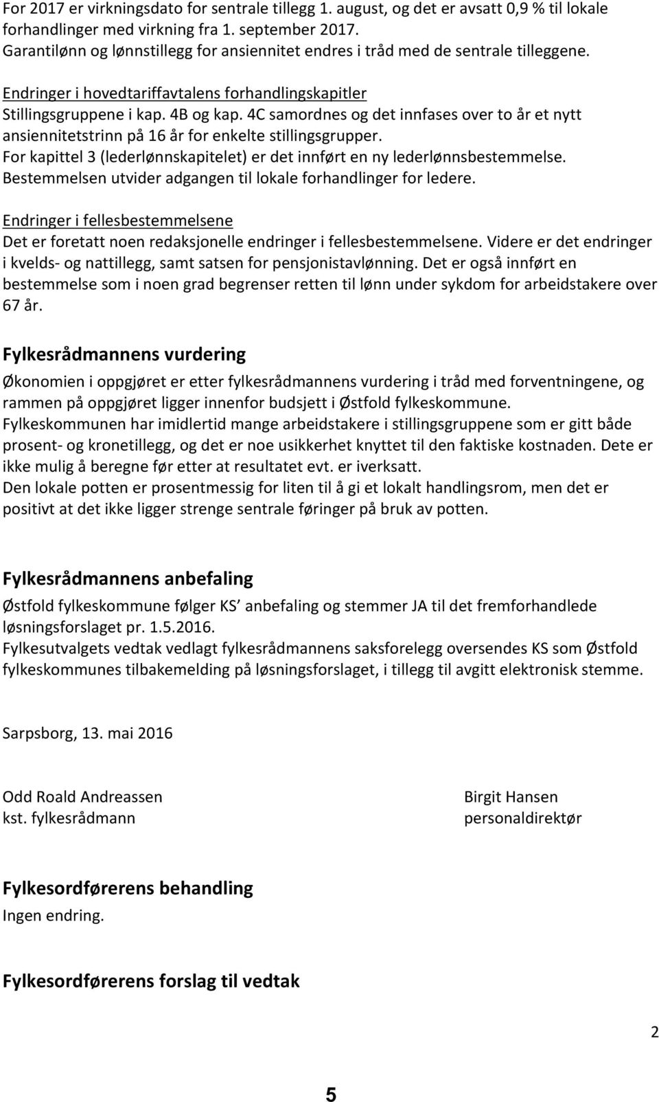 4C samordnes og det innfases over to år et nytt ansiennitetstrinn på 16 år for enkelte stillingsgrupper. For kapittel 3 (lederlønnskapitelet) er det innført en ny lederlønnsbestemmelse.