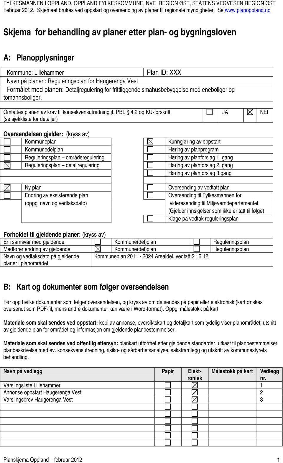 Navn på planen: Reguleringsplan for Haugerenga Vest Formålet med planen: Detaljregulering for frittliggende småhusbebyggelse med eneboliger og tomannsboliger.