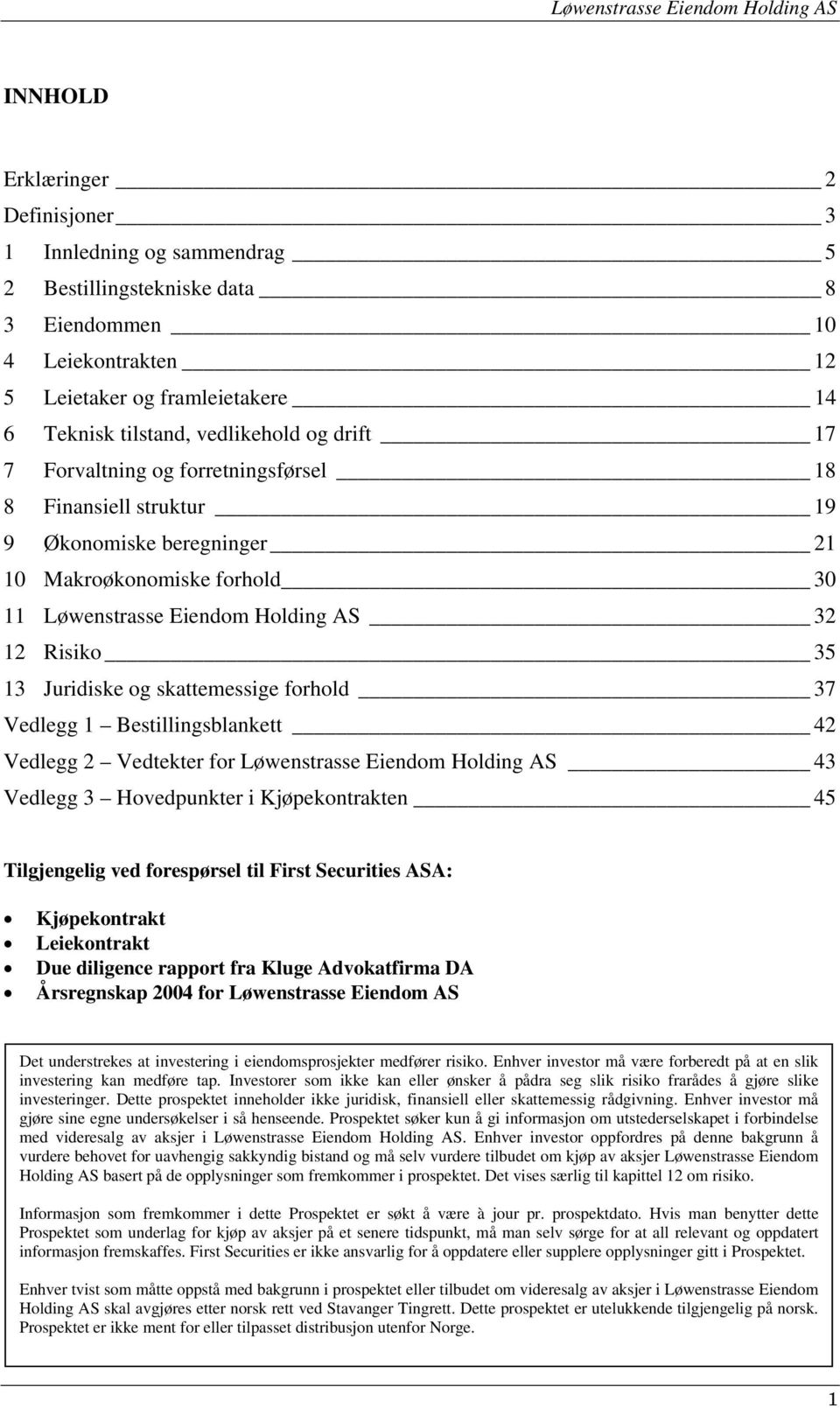 skattemessige forhold 37 Vedlegg 1 Bestillingsblankett 42 Vedlegg 2 Vedtekter for Løwenstrasse Eiendom Holding AS 43 Vedlegg 3 Hovedpunkter i Kjøpekontrakten 45 Tilgjengelig ved forespørsel til First