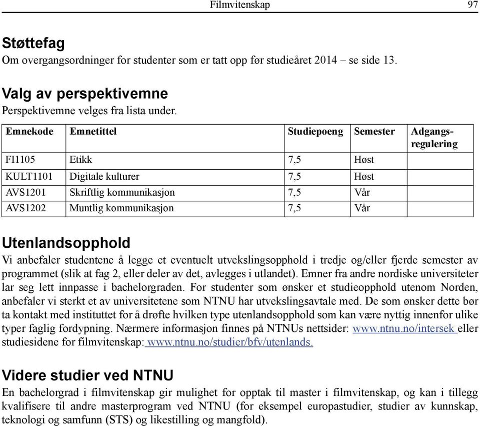 Utenlandsopphold Vi anbefaler studentene å legge et eventuelt utvekslingsopphold i tredje og/eller fjerde semester av programmet (slik at fag 2, eller deler av det, avlegges i utlandet).