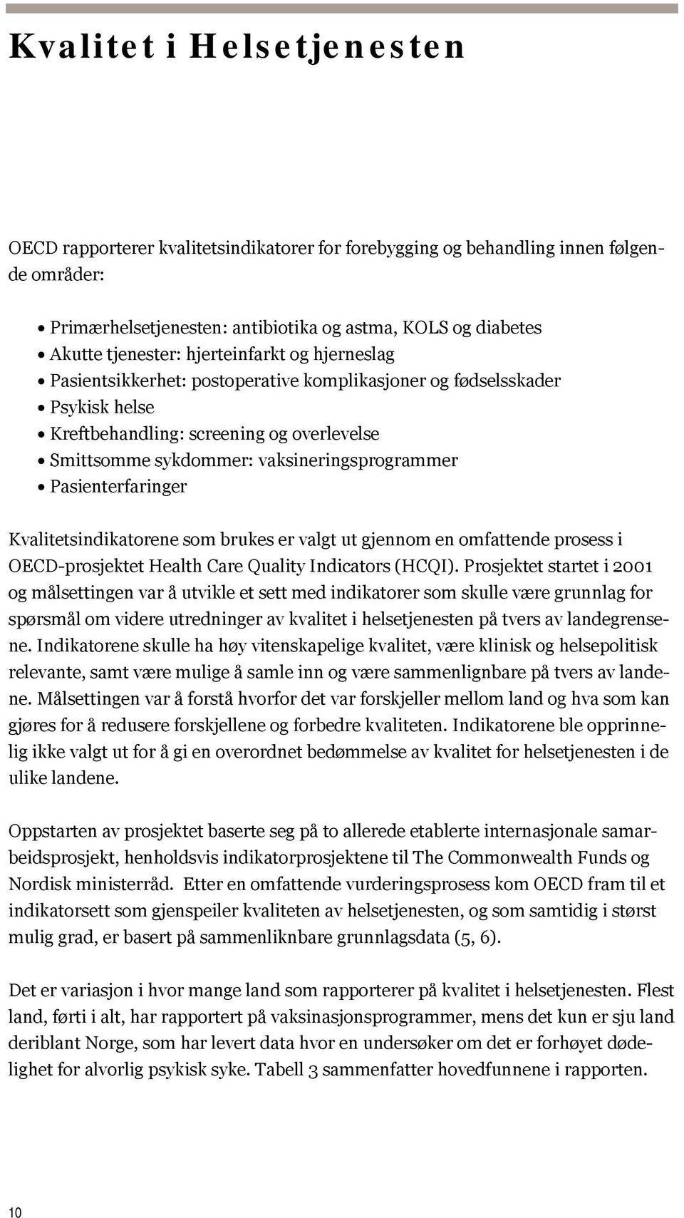 Pasienterfaringer Kvalitetsindikatorene som brukes er valgt ut gjennom en omfattende prosess i OECD-prosjektet Health Care Quality Indicators (HCQI).