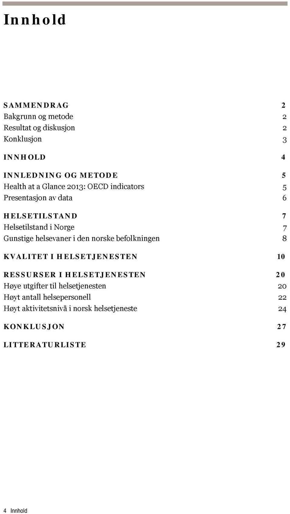 i den norske befolkningen 8 KVALITET I HELSETJENESTEN 10 RESSURSER I HELSETJENESTEN 20 Høye utgifter til helsetjenesten