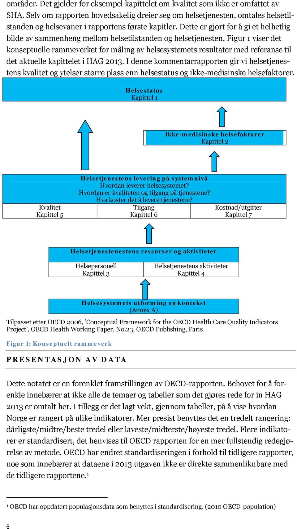 Dette er gjort for å gi et helhetlig bilde av sammenheng mellom helsetilstanden og helsetjenesten.