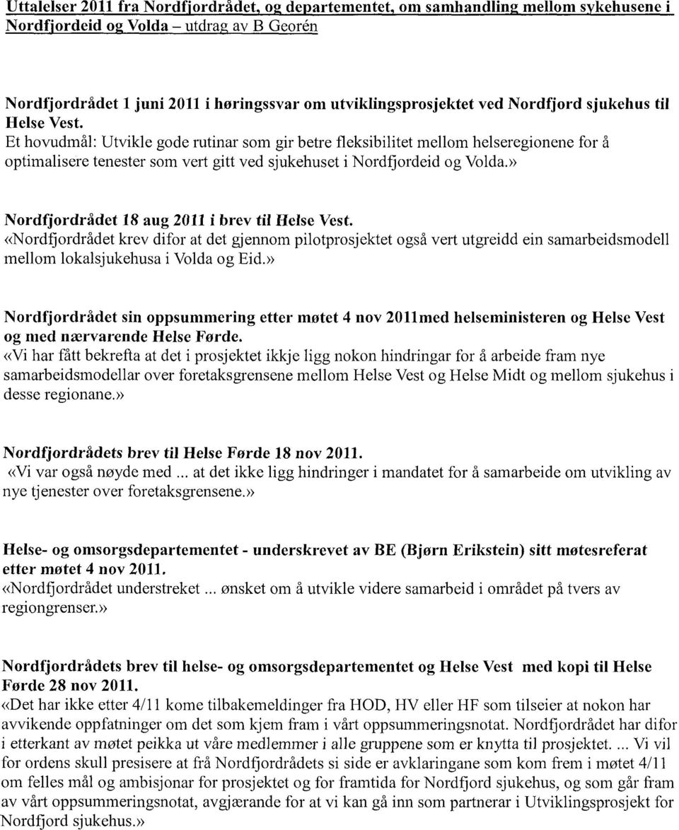 » Nordfjordrådet 18 aug 2011 i brev til Helse Vest. «Nordfjordrådet krev difor at det gjennom pilotprosjektet også vert utgreidd ein samarbeidsmodell mellom lokalsjukehusa i Volda og Eid.