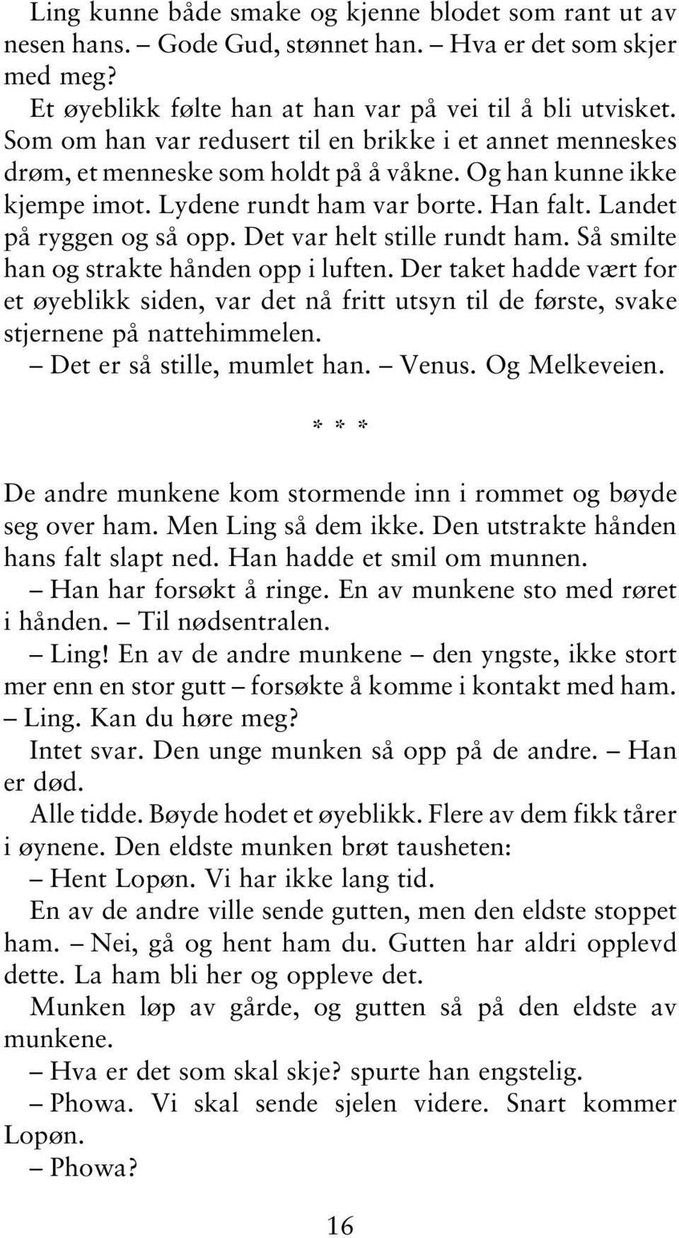 Det var helt stille rundt ham. Så smilte han og strakte hånden opp i luften. Der taket hadde vært for et øyeblikk siden, var det nå fritt utsyn til de første, svake stjernene på nattehimmelen.