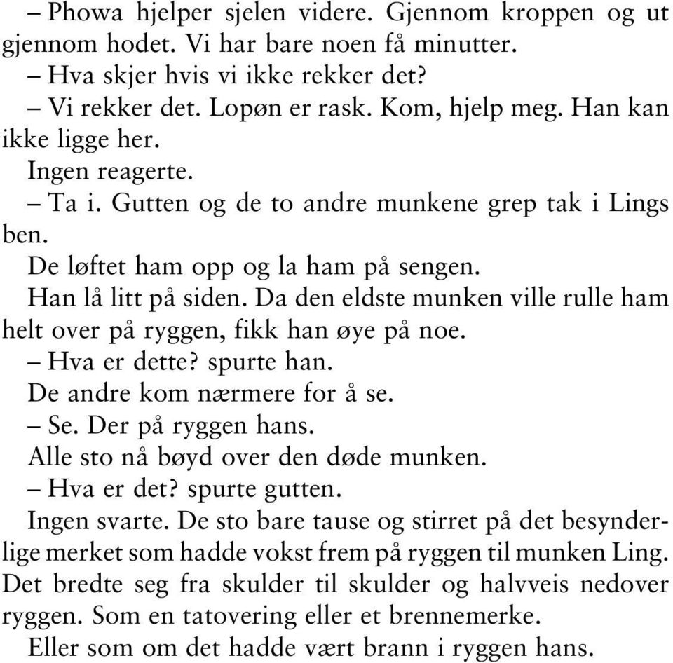 Da den eldste munken ville rulle ham helt over på ryggen, fikk han øye på noe. Hva er dette? spurte han. De andre kom nærmere for å se. Se. Der på ryggen hans. Alle sto nå bøyd over den døde munken.