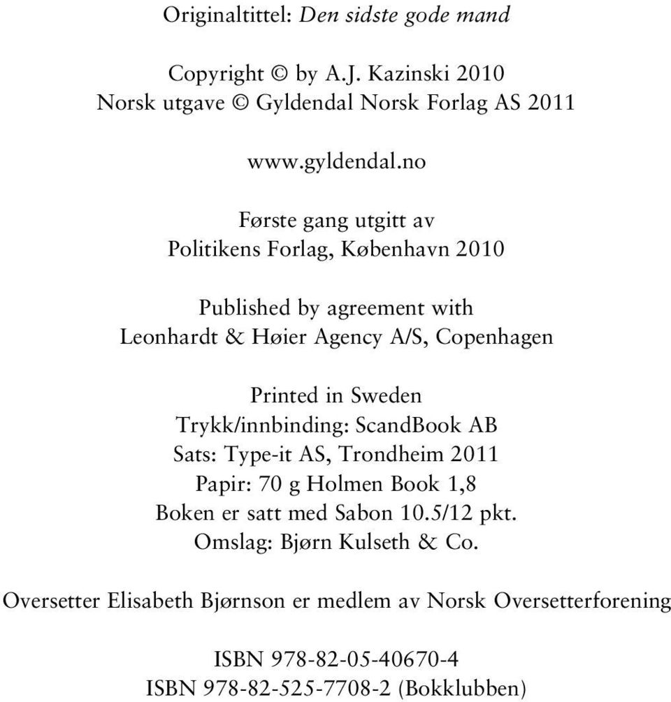 Sweden Trykk/innbinding: ScandBook AB Sats: Type-it AS, Trondheim 2011 Papir: 70 g Holmen Book 1,8 Boken er satt med Sabon 10.5/12 pkt.