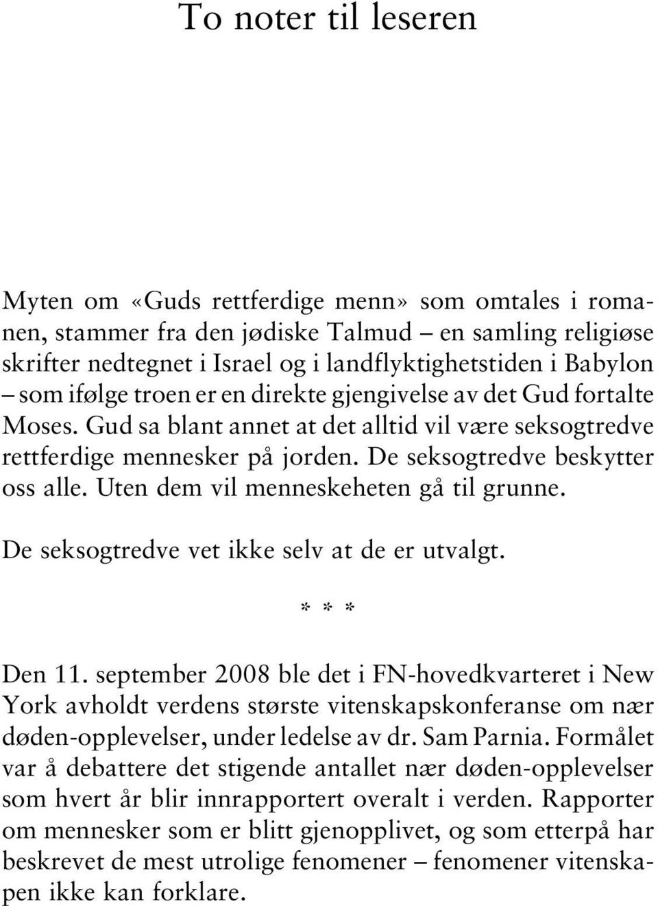 Uten dem vil menneskeheten gå til grunne. De seksogtredve vet ikke selv at de er utvalgt. *** Den 11.