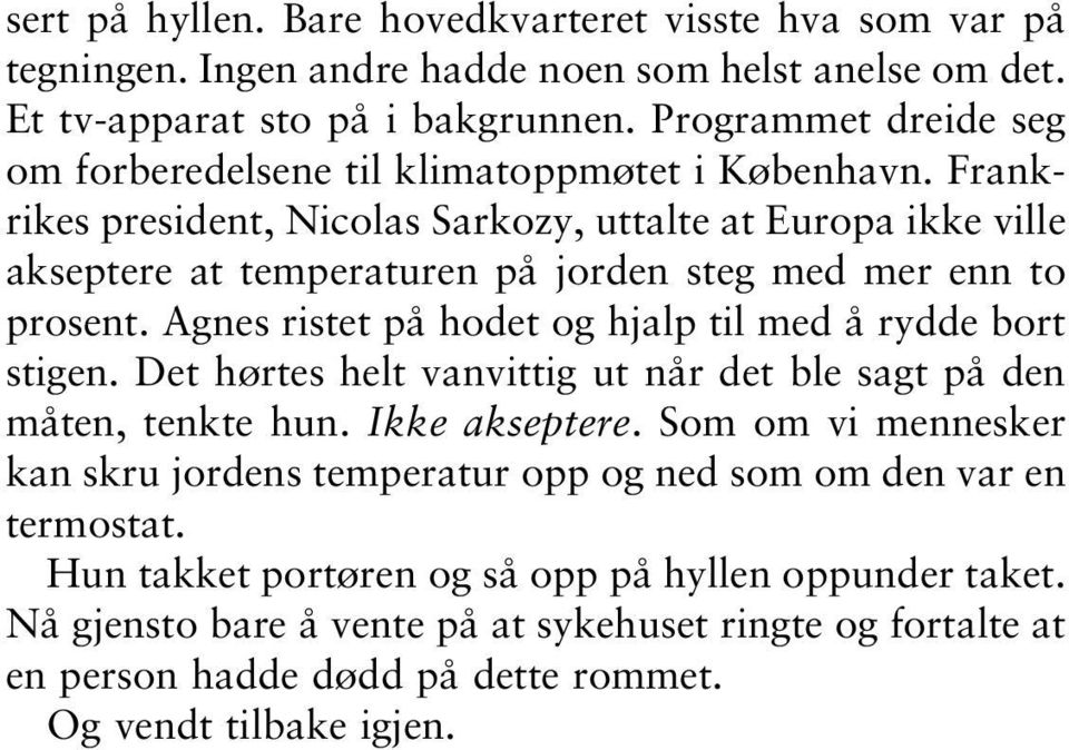 Frankrikes president, Nicolas Sarkozy, uttalte at Europa ikke ville akseptere at temperaturen på jorden steg med mer enn to prosent. Agnes ristet på hodet og hjalp til med å rydde bort stigen.