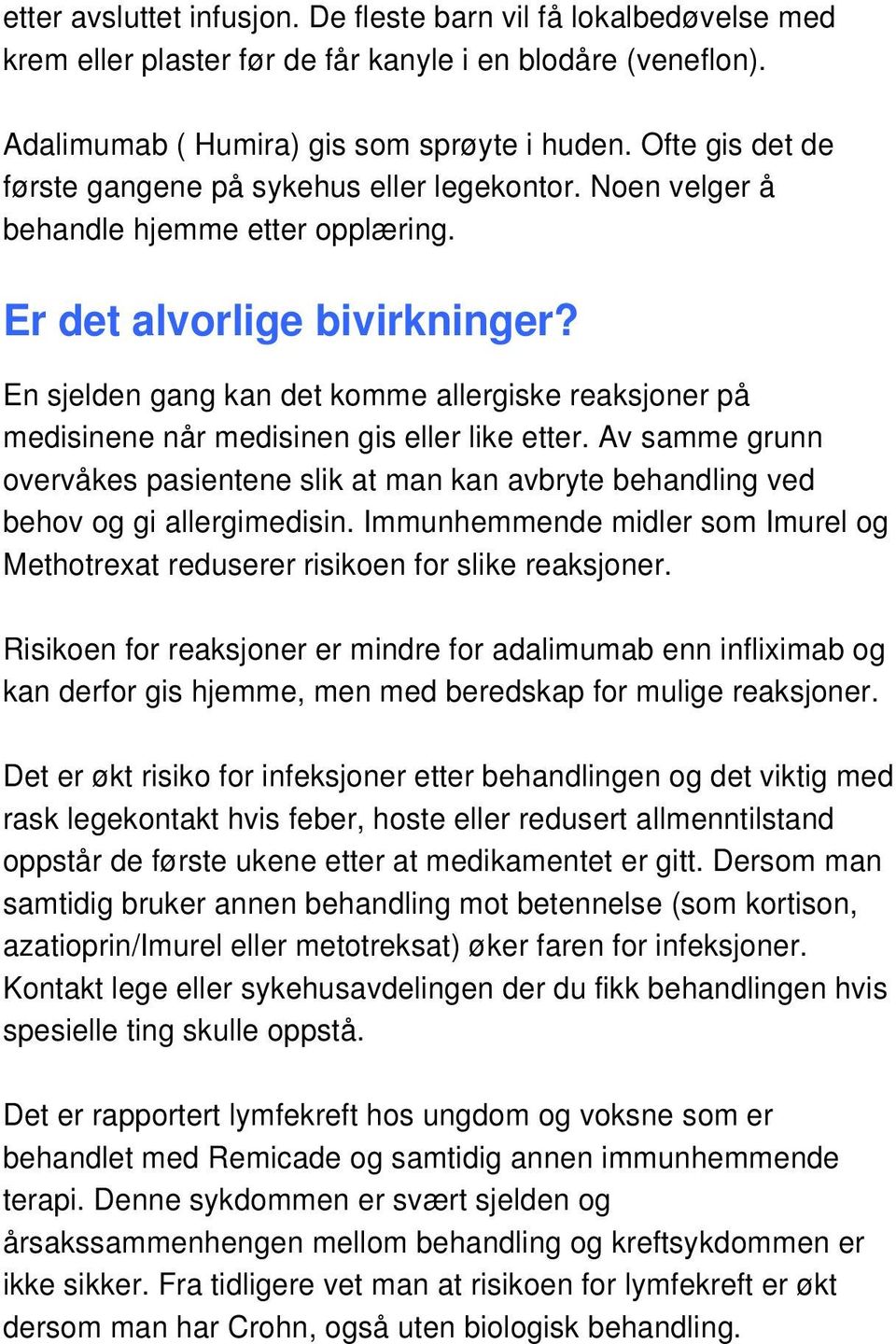 En sjelden gang kan det kmme allergiske reaksjner på medisinene når medisinen gis eller like etter. Av samme grunn vervåkes pasientene slik at man kan avbryte behandling ved behv g gi allergimedisin.