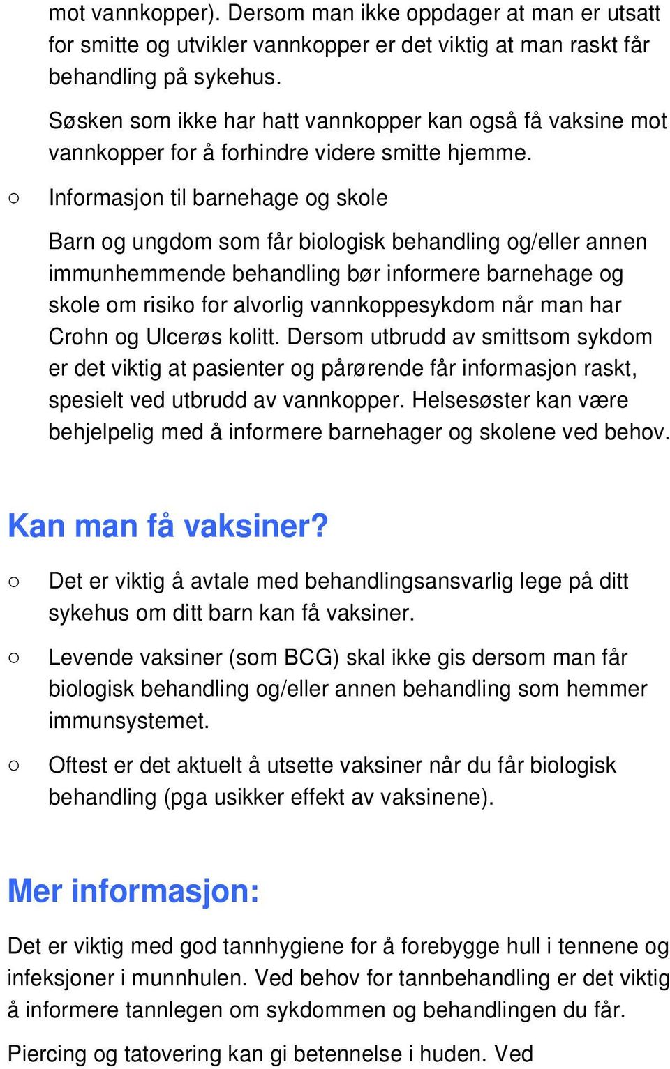 Infrmasjn til barnehage g skle Barn g ungdm sm får bilgisk behandling g/eller annen immunhemmende behandling bør infrmere barnehage g skle m risik fr alvrlig vannkppesykdm når man har Crhn g Ulcerøs