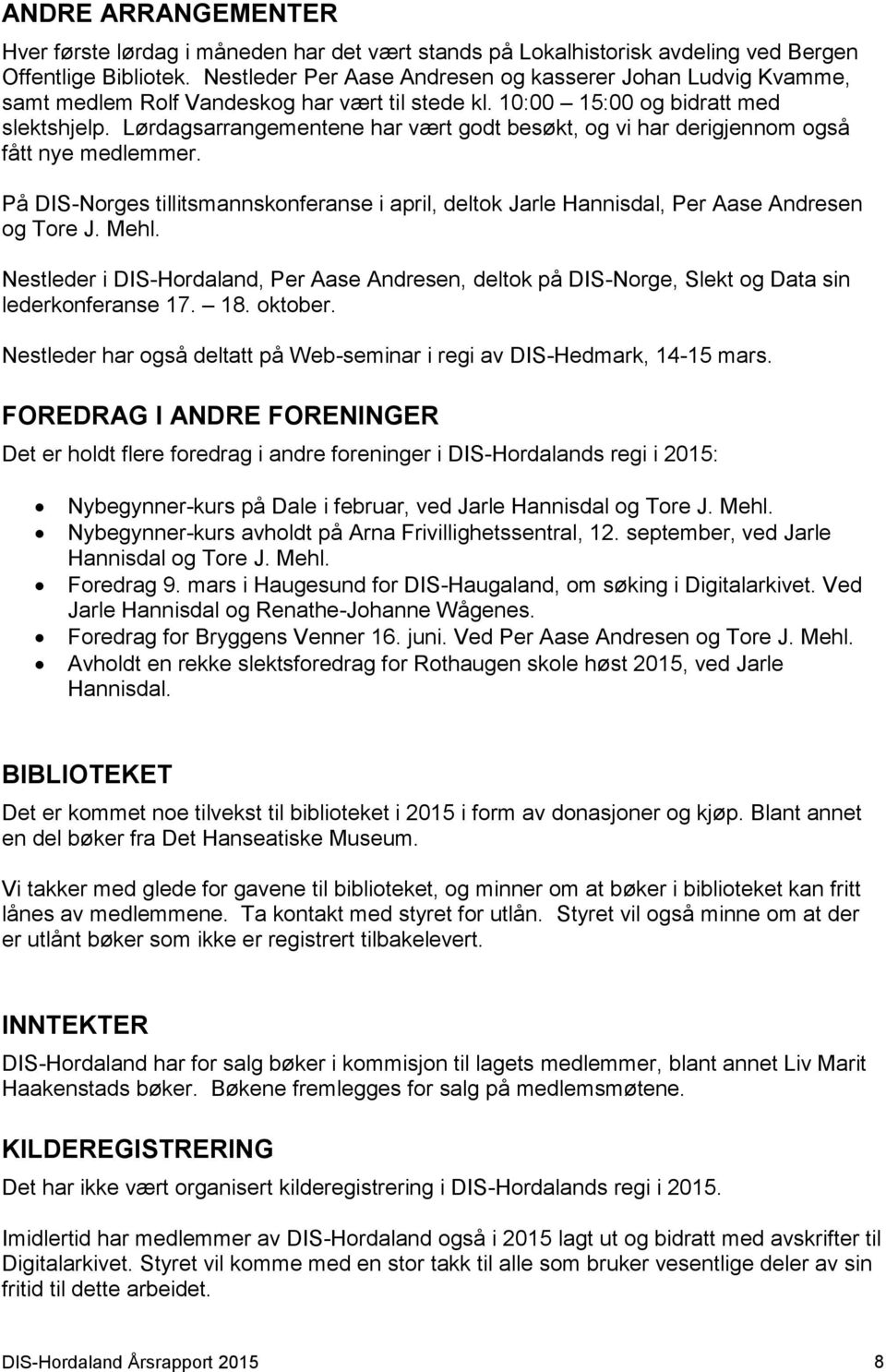 Lørdagsarrangementene har vært godt besøkt, og vi har derigjennom også fått nye medlemmer. På DIS-Norges tillitsmannskonferanse i april, deltok Jarle Hannisdal, Per Aase Andresen og Tore J. Mehl.