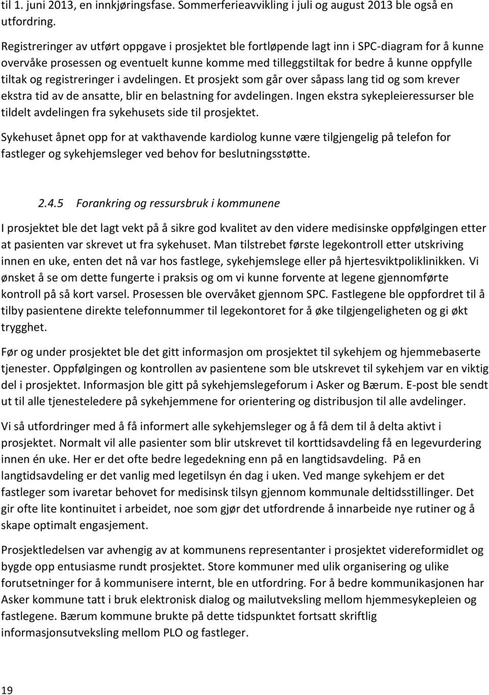 registreringer i avdelingen. Et prosjekt som går over såpass lang tid og som krever ekstra tid av de ansatte, blir en belastning for avdelingen.