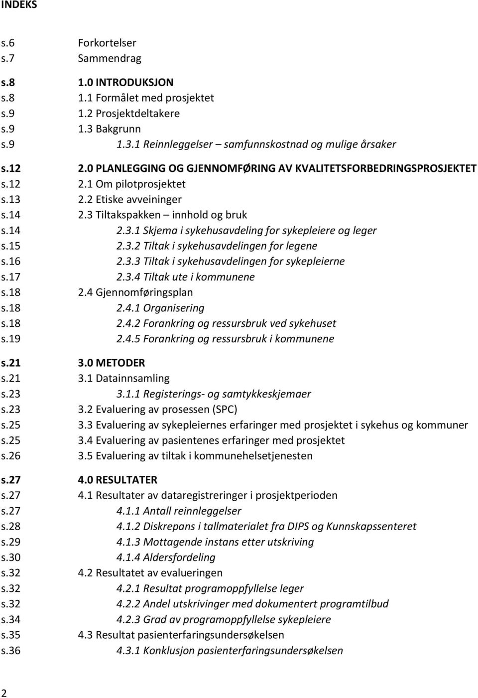 15 2.3.2 Tiltak i sykehusavdelingen for legene s.16 2.3.3 Tiltak i sykehusavdelingen for sykepleierne s.17 2.3.4 Tiltak ute i kommunene s.18 2.4 Gjennomføringsplan s.18 2.4.1 Organisering s.18 2.4.2 Forankring og ressursbruk ved sykehuset s.