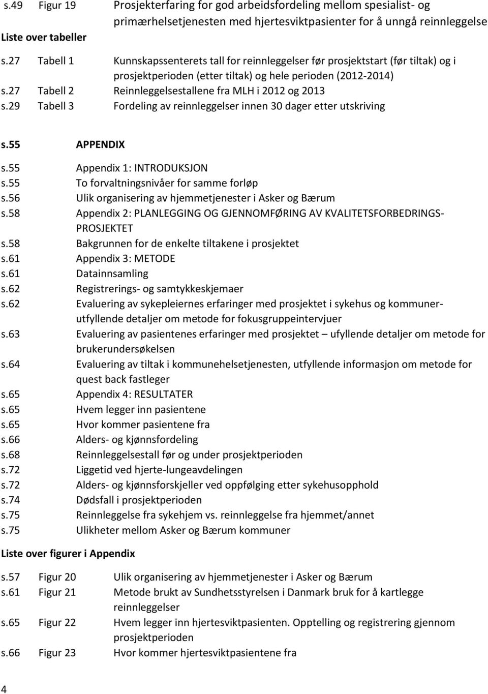 27 Tabell 2 Reinnleggelsestallene fra MLH i 2012 og 2013 s.29 Tabell 3 Fordeling av reinnleggelser innen 30 dager etter utskriving s.55 APPENDIX s.55 Appendix 1: INTRODUKSJON s.