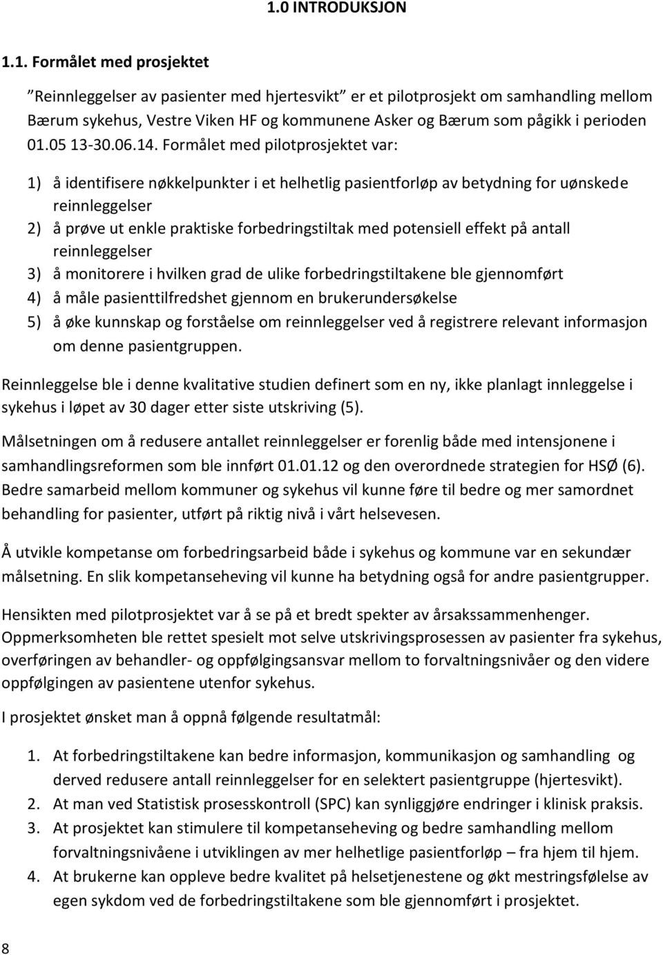 Formålet med pilotprosjektet var: 1) å identifisere nøkkelpunkter i et helhetlig pasientforløp av betydning for uønskede reinnleggelser 2) å prøve ut enkle praktiske forbedringstiltak med potensiell