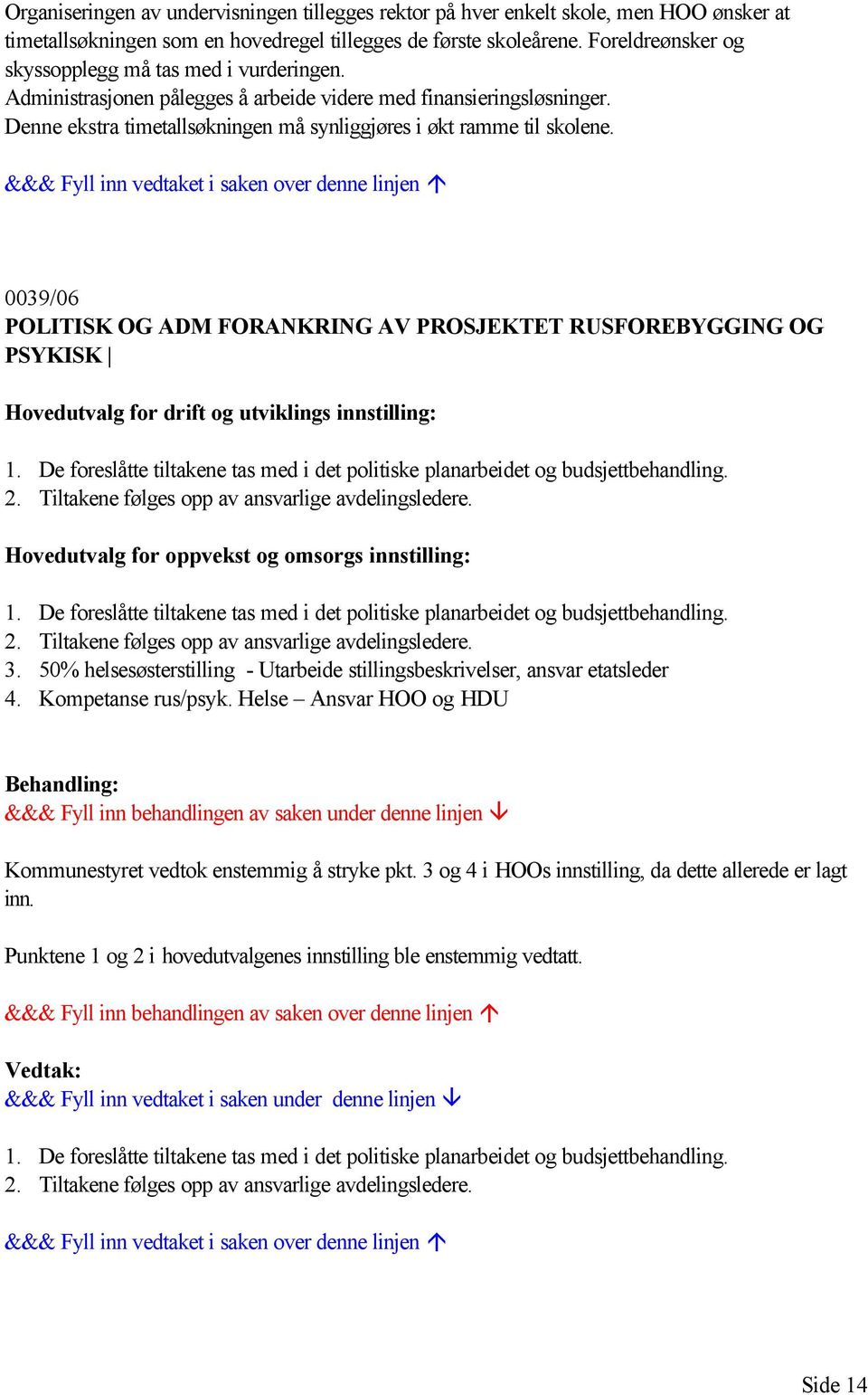 0039/06 POLITISK OG ADM FORANKRING AV PROSJEKTET RUSFOREBYGGING OG PSYKISK Hovedutvalg for drift og utviklings innstilling: 1.