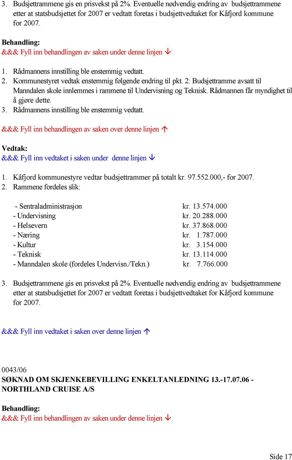 Rådmannen får myndighet til å gjøre dette. 3. Rådmannens innstilling ble enstemmig vedtatt. 1. Kåfjord kommunestyre vedtar budsjettrammer på totalt kr. 97.552.000,- for 20