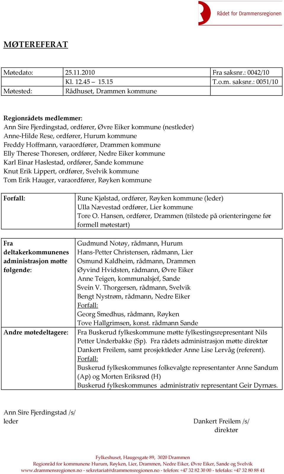 : 0051/10 Møtested: Rådhuset, Drammen kommune Regionrådets medlemmer: Ann Sire Fjerdingstad, ordfører, Øvre Eiker kommune (nestleder) Anne-Hilde Rese, ordfører, Hurum kommune Freddy Hoffmann,