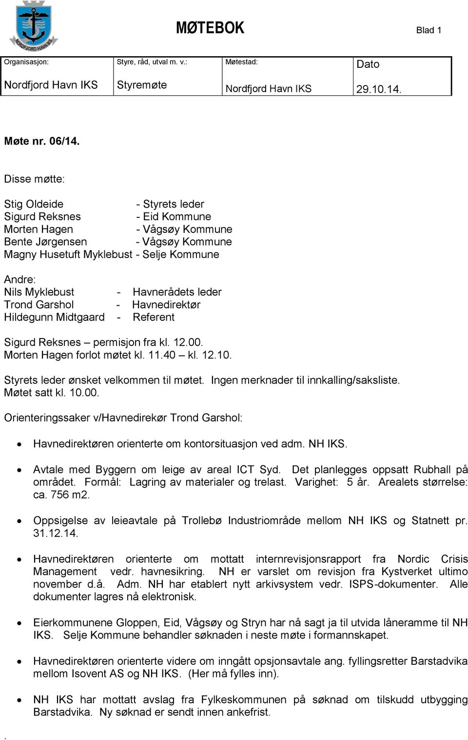 leder ønsket velkommen til møtet Ingen merknader til innkalling/saksliste Møtet satt kl 1000 Orienteringssaker v/havnedirekør Trond Garshol: Havnedirektøren orienterte om kontorsituasjon ved adm NH