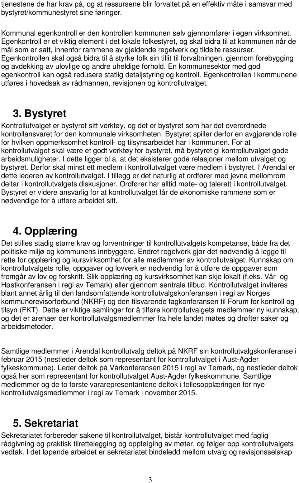 Egenkontroll er et viktig element i det lokale folkestyret, og skal bidra til at kommunen når de mål som er satt, innenfor rammene av gjeldende regelverk og tildelte ressurser.