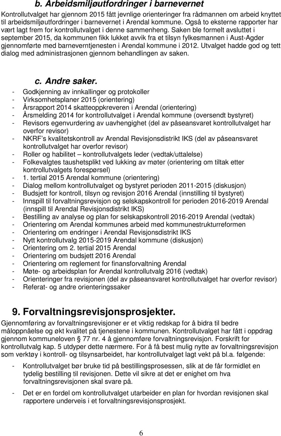 Saken ble formelt avsluttet i september 2015, da kommunen fikk lukket avvik fra et tilsyn fylkesmannen i Aust-Agder gjennomførte med barneverntjenesten i Arendal kommune i 2012.