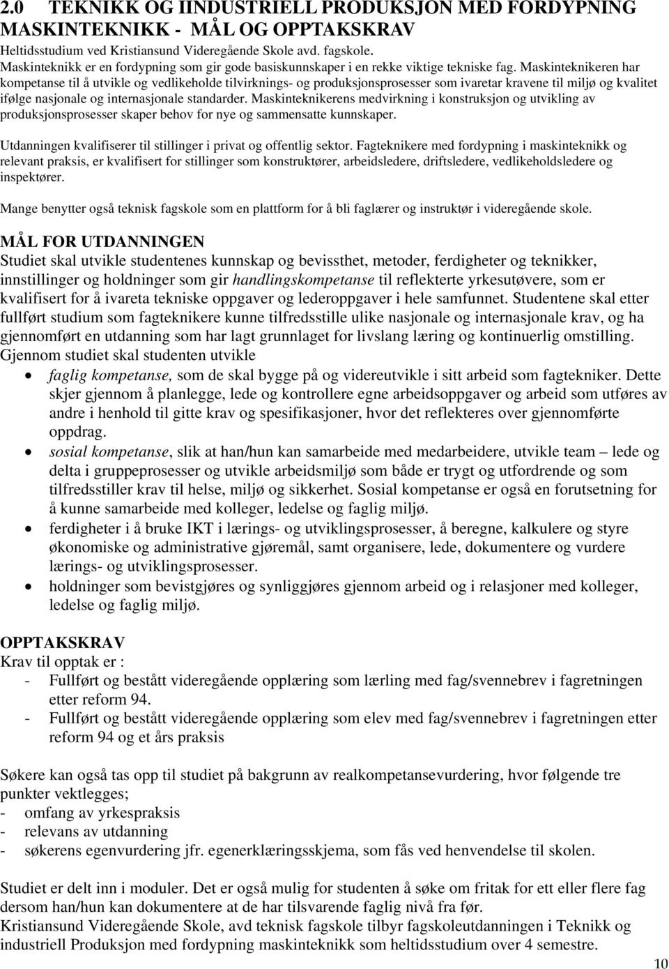 Maskinteknikeren har kompetanse til å utvikle og vedlikeholde tilvirknings- og produksjonsprosesser som ivaretar kravene til miljø og kvalitet ifølge nasjonale og internasjonale standarder.