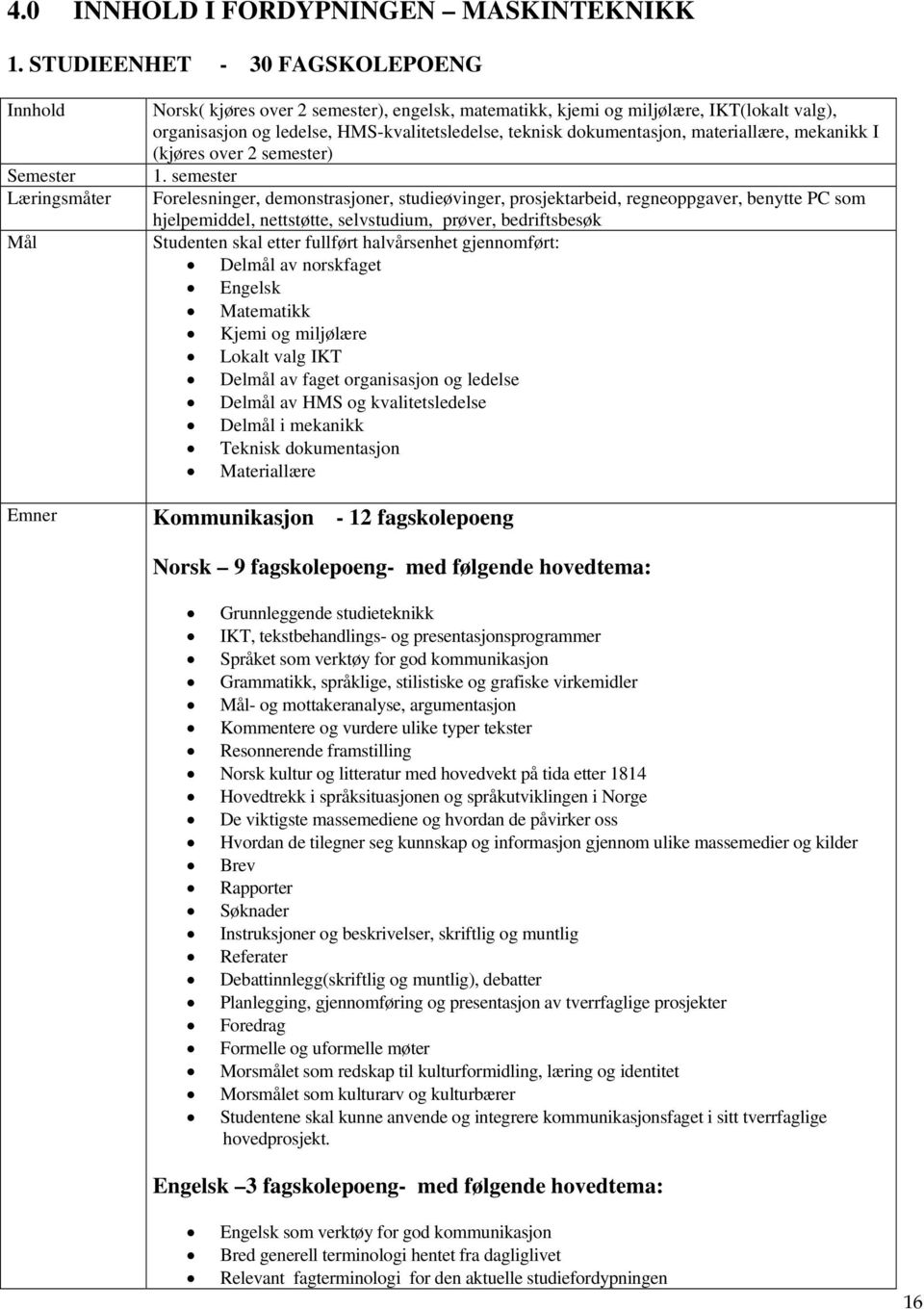 HMS-kvalitetsledelse, teknisk dokumentasjon, materiallære, mekanikk I (kjøres over 2 semester) 1.