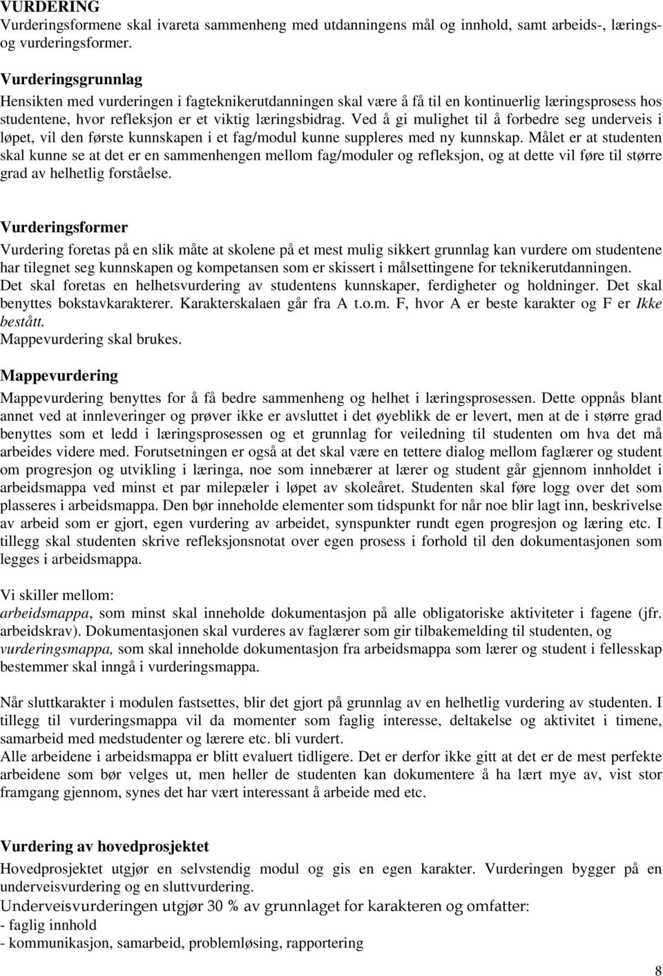 Ved å gi mulighet til å forbedre seg underveis i løpet, vil den første kunnskapen i et fag/modul kunne suppleres med ny kunnskap.