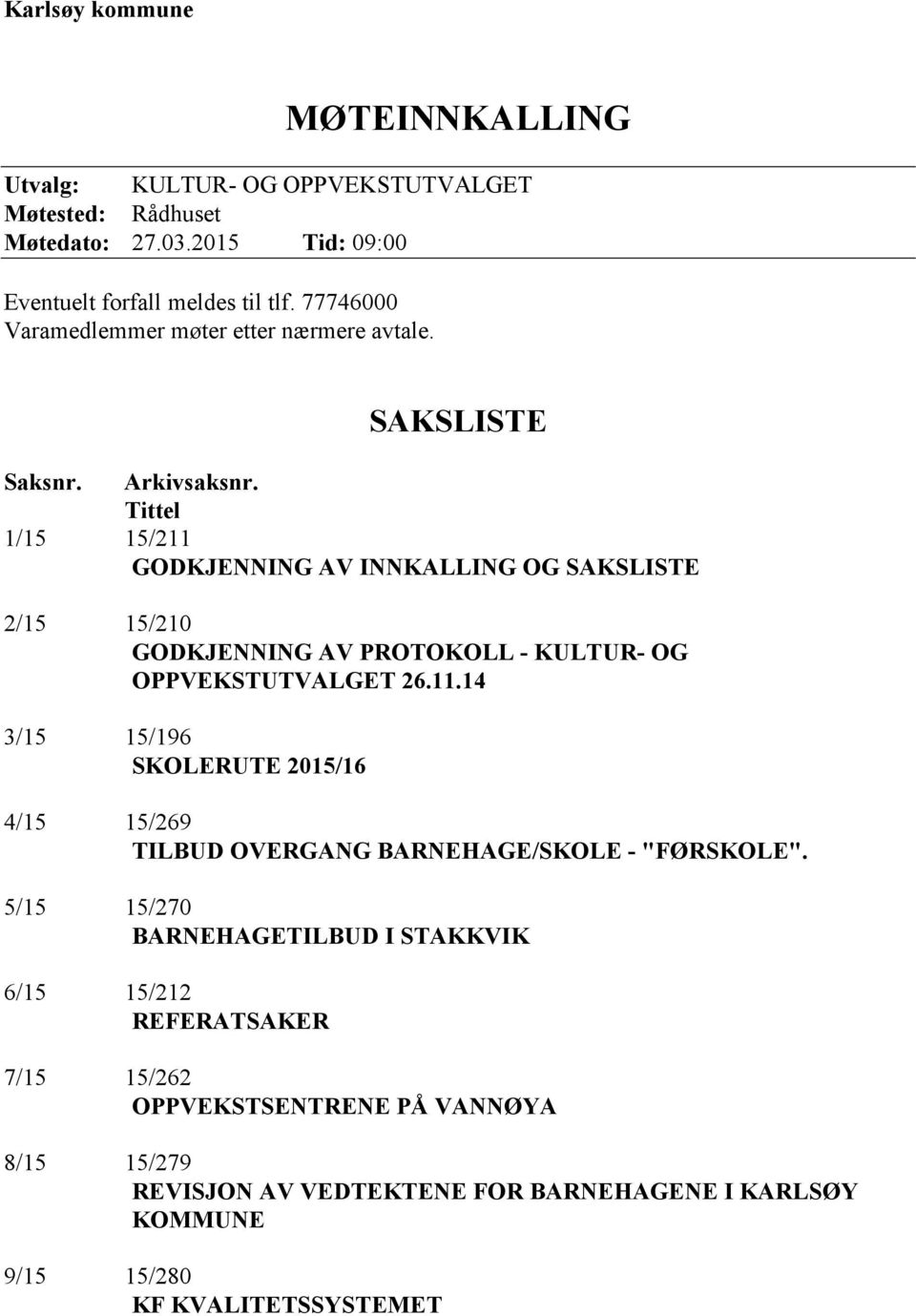 Tittel 1/15 15/211 GODKJENNING AV INNKALLING OG SAKSLISTE 2/15 15/210 GODKJENNING AV PROTOKOLL - KULTUR- OG OPPVEKSTUTVALGET 26.11.14 3/15 15/196 SKOLERUTE 2015/16 4/15 15/269 TILBUD OVERGANG BARNEHAGE/SKOLE - "FØRSKOLE".