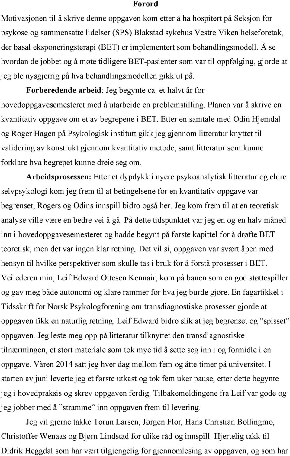 Forberedende arbeid: Jeg begynte ca. et halvt år før hovedoppgavesemesteret med å utarbeide en problemstilling. Planen var å skrive en kvantitativ oppgave om et av begrepene i BET.