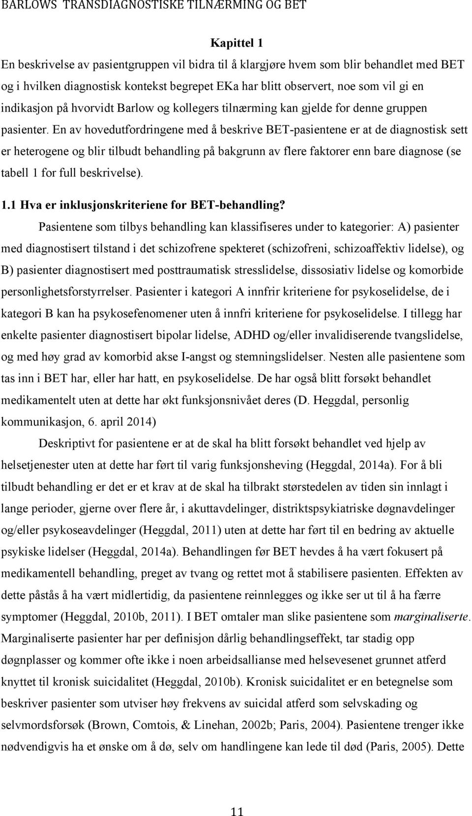 En av hovedutfordringene med å beskrive BET-pasientene er at de diagnostisk sett er heterogene og blir tilbudt behandling på bakgrunn av flere faktorer enn bare diagnose se tabell 1 for full