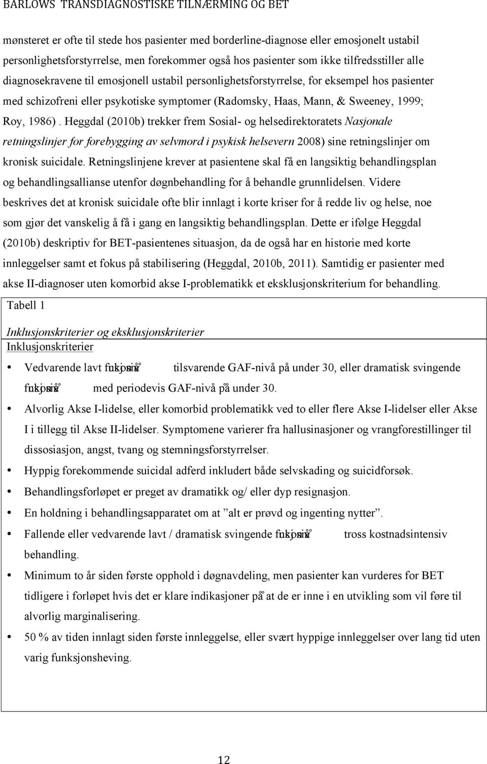 1999; Roy, 1986). Heggdal 2010b) trekker frem Sosial- og helsedirektoratets Nasjonale retningslinjer for forebygging av selvmord i psykisk helsevern 2008) sine retningslinjer om kronisk suicidale.