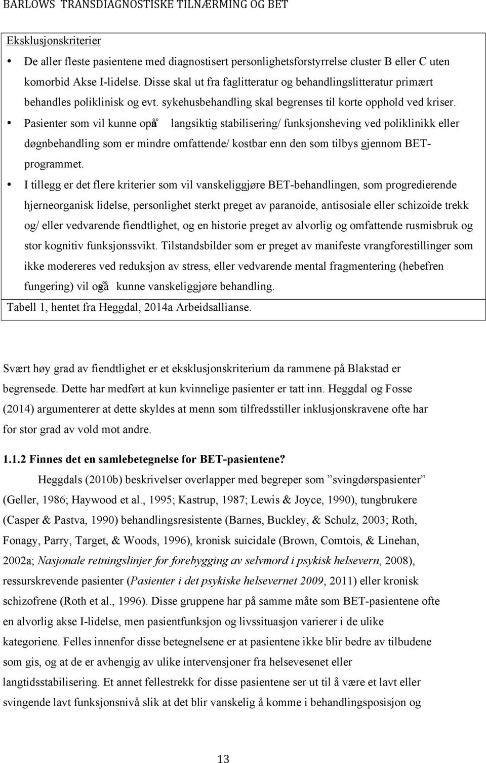 Pasienter som vil kunne opnå langsiktig stabilisering/ funksjonsheving ved poliklinikk eller døgnbehandling som er mindre omfattende/ kostbar enn den som tilbys gjennom BETprogrammet.