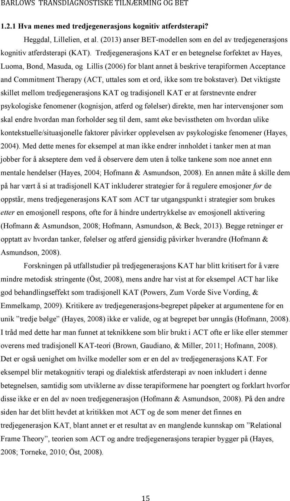 Tredjegenerasjons KAT er en betegnelse forfektet av Hayes, Luoma, Bond, Masuda, og Lillis 2006) for blant annet å beskrive terapiformen Acceptance and Commitment Therapy ACT, uttales som et ord, ikke