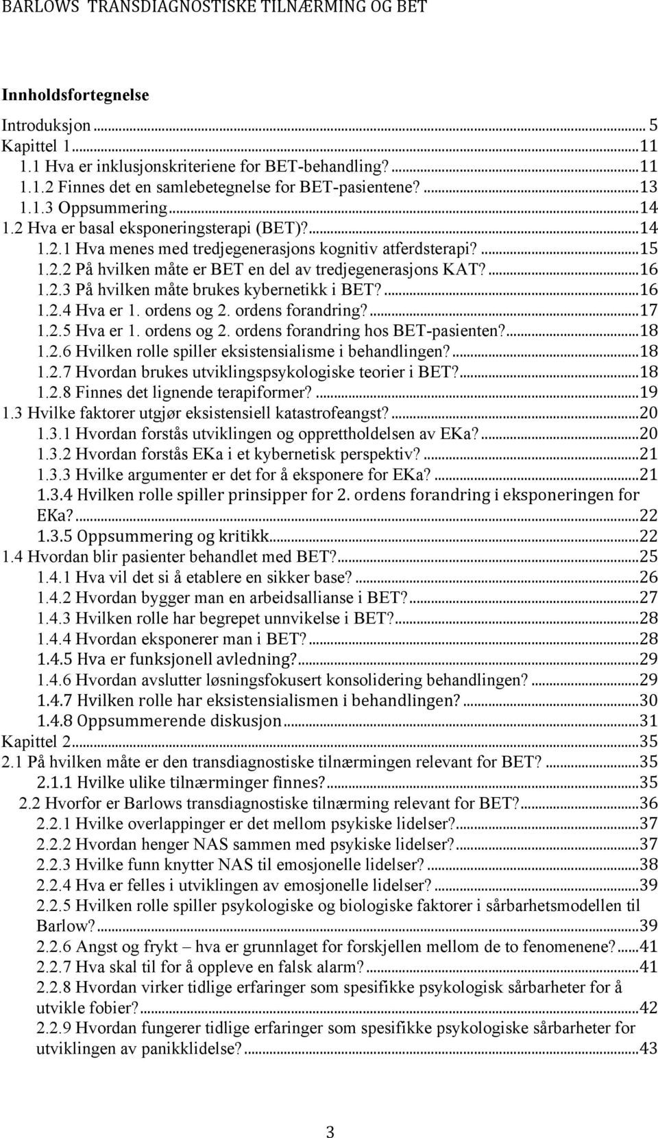 ...16 1.2.3 På hvilken måte brukes kybernetikk i BET?...16 1.2.4 Hva er 1. ordens og 2. ordens forandring?...17 1.2.5 Hva er 1. ordens og 2. ordens forandring hos BET-pasienten?...18 1.2.6 Hvilken rolle spiller eksistensialisme i behandlingen?