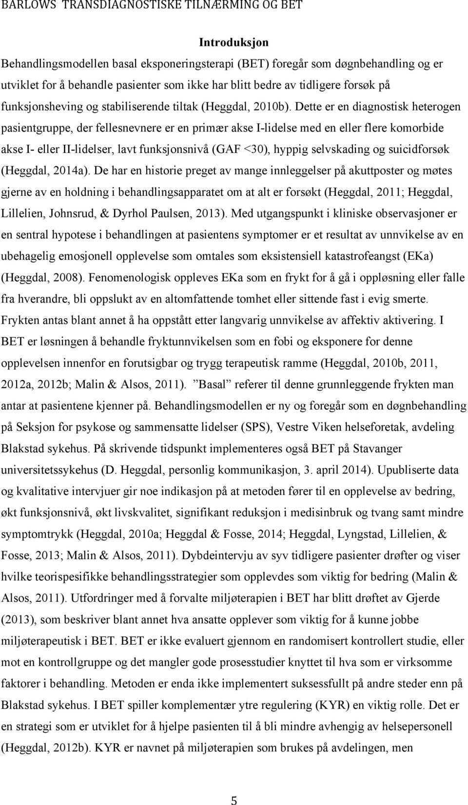 Dette er en diagnostisk heterogen pasientgruppe, der fellesnevnere er en primær akse I-lidelse med en eller flere komorbide akse I- eller II-lidelser, lavt funksjonsnivå GAF <30), hyppig selvskading