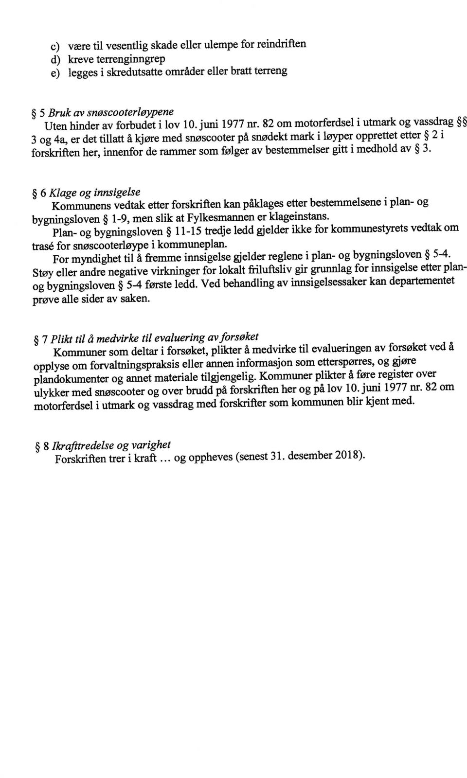 11-15 tredje ledd gjelder ikke for kommunestyrets vedtak om trasé for snoscooterløype i kommuneplan. plandokumenter og annet materiale tilgjengelig.