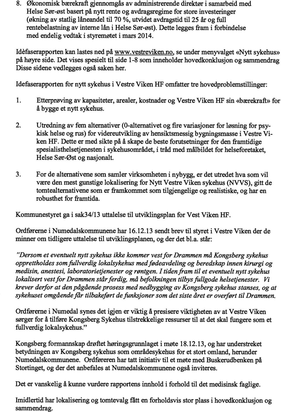 Idèfaserapporten kan lastes ned på www.vestreviken.no, se under menyvalget «Nytt sykehus» på høyre side.