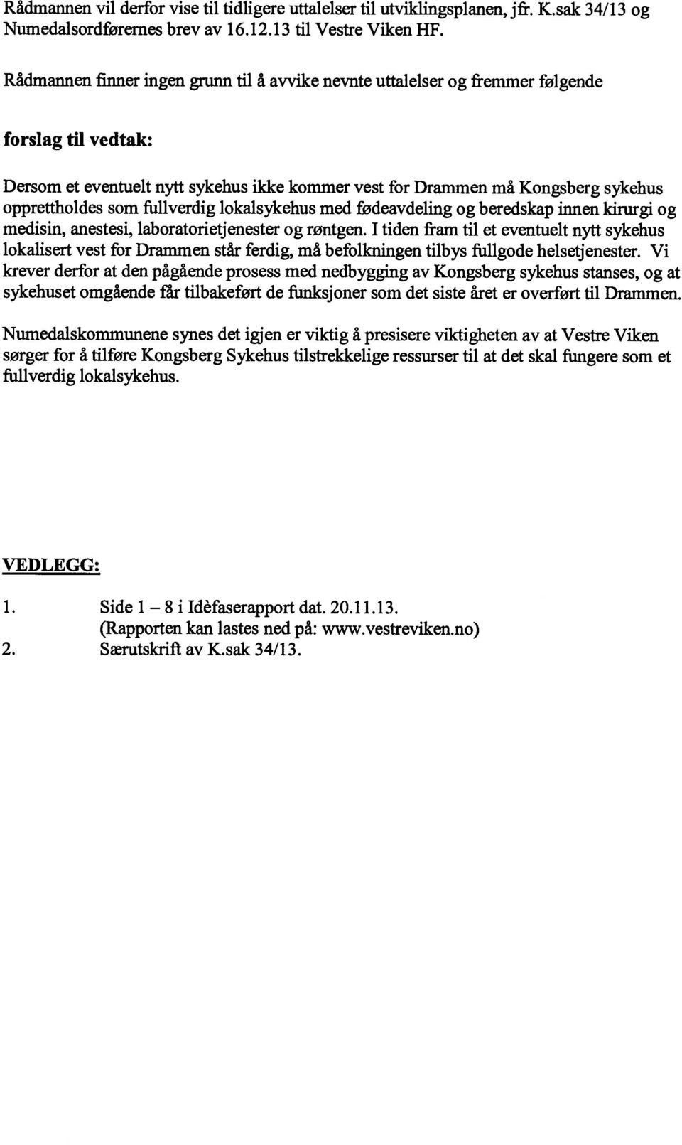 som fullverdig lokalsykehus med fødeavdeling og beredskap innen kirurgi og medisin, anestesi, laboratorietjenester og røntgen.