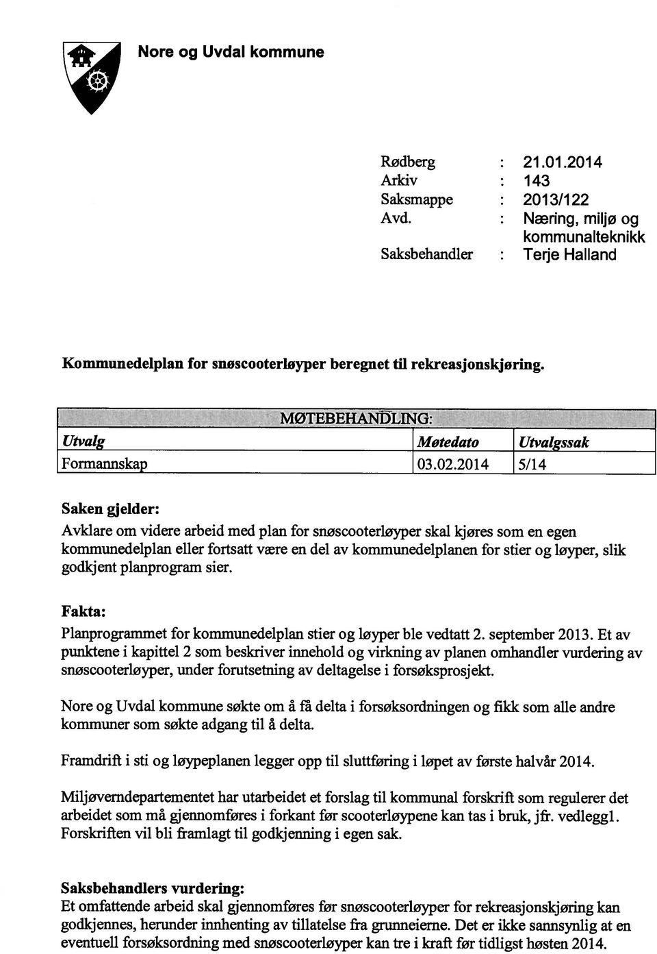 2014 5/14 Saken gjelder: Avklare om videre arbeid med plan for snøscooterløyper skal kjøres som en egen kommunedeiplan eller fortsatt være en del av kommunedelpianen for stier og løyper, slik