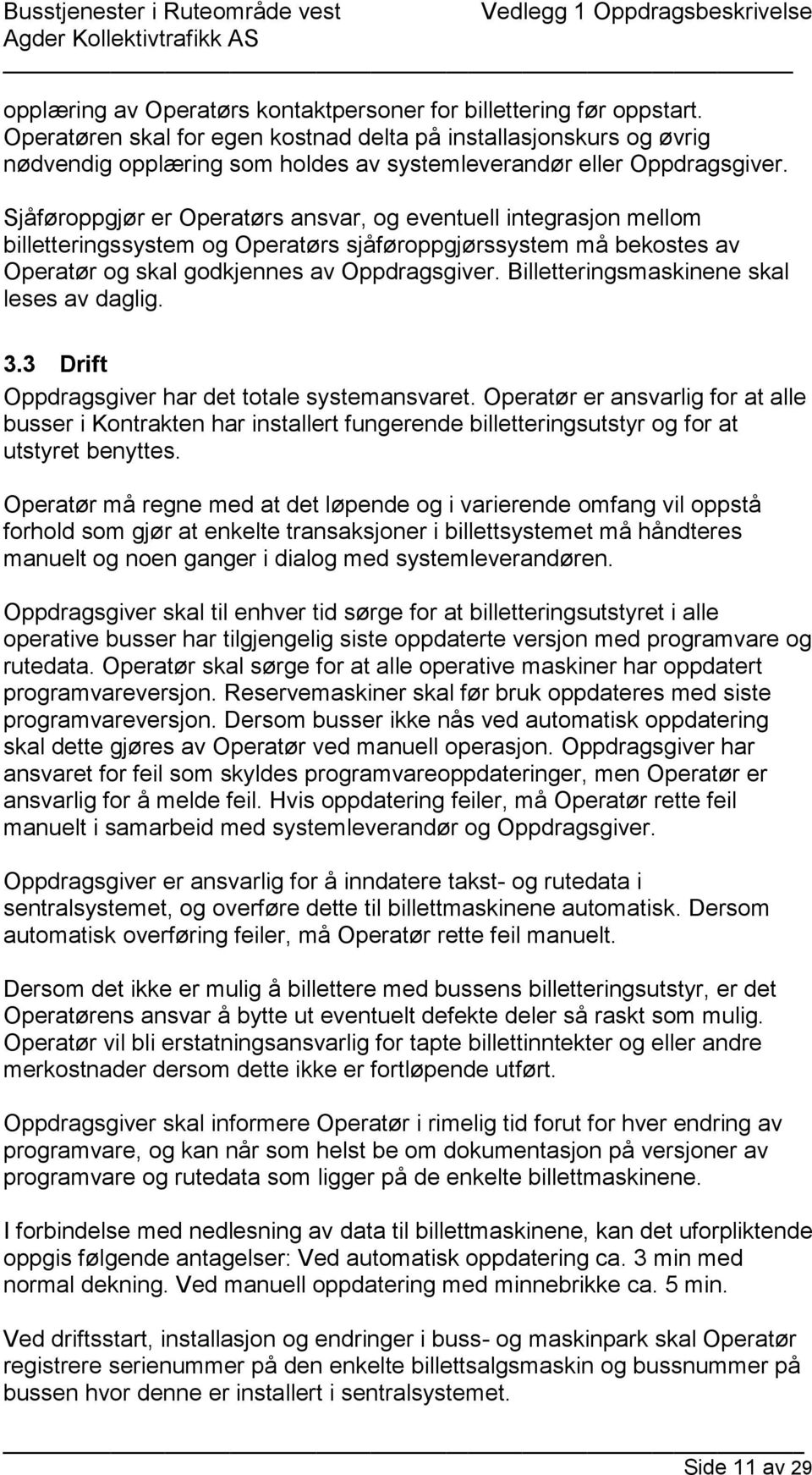 Sjåføroppgjør er Operatørs ansvar, og eventuell integrasjon mellom billetteringssystem og Operatørs sjåføroppgjørssystem må bekostes av Operatør og skal godkjennes av Oppdragsgiver.