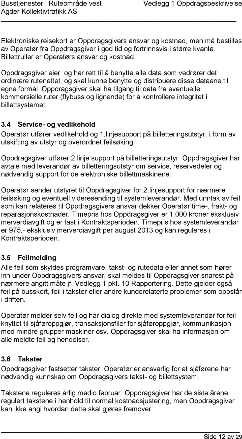 Oppdragsgiver skal ha tilgang til data fra eventuelle kommersielle ruter (flybuss og lignende) for å kontrollere integritet i billettsystemet. 3.