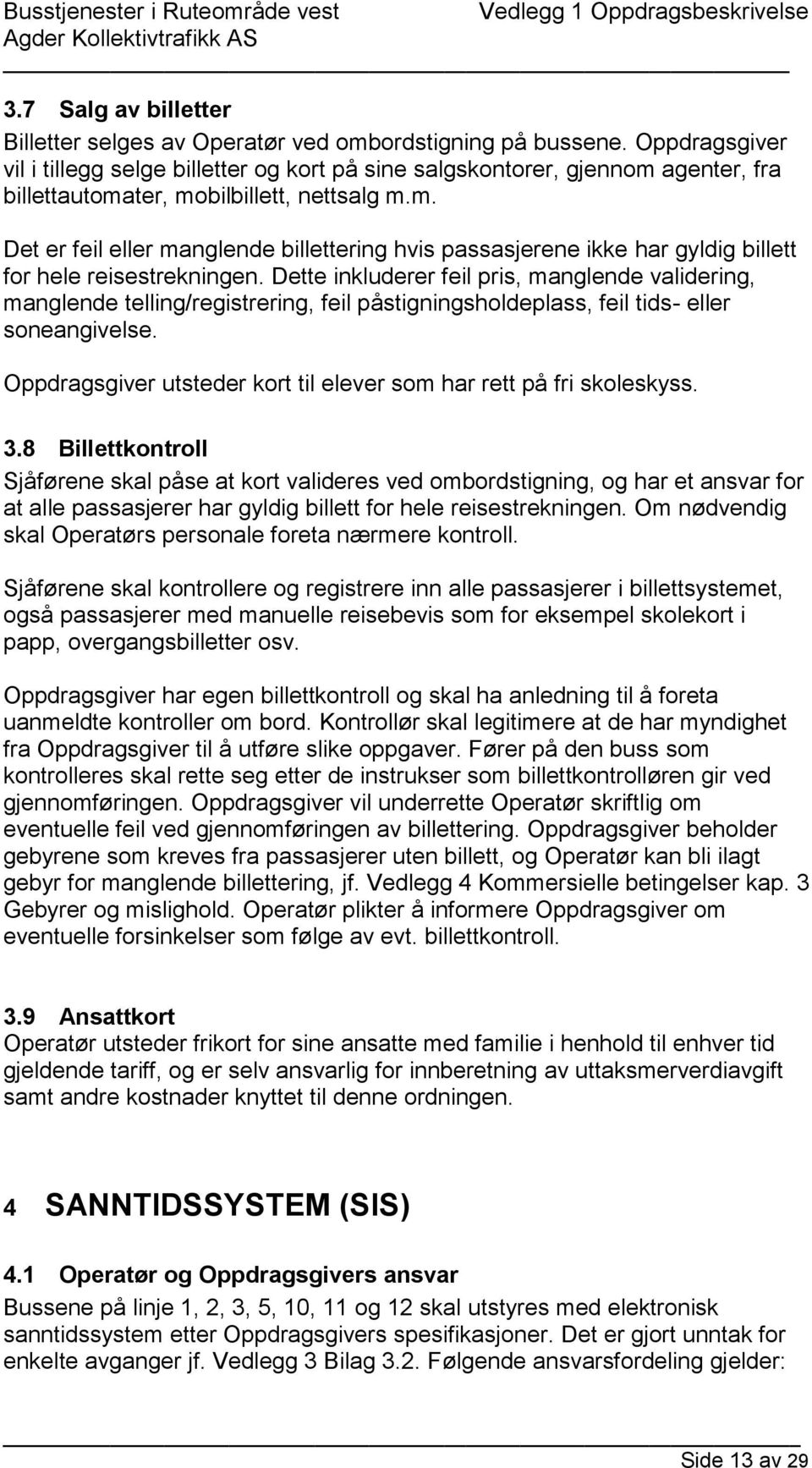 Dette inkluderer feil pris, manglende validering, manglende telling/registrering, feil påstigningsholdeplass, feil tids- eller soneangivelse.