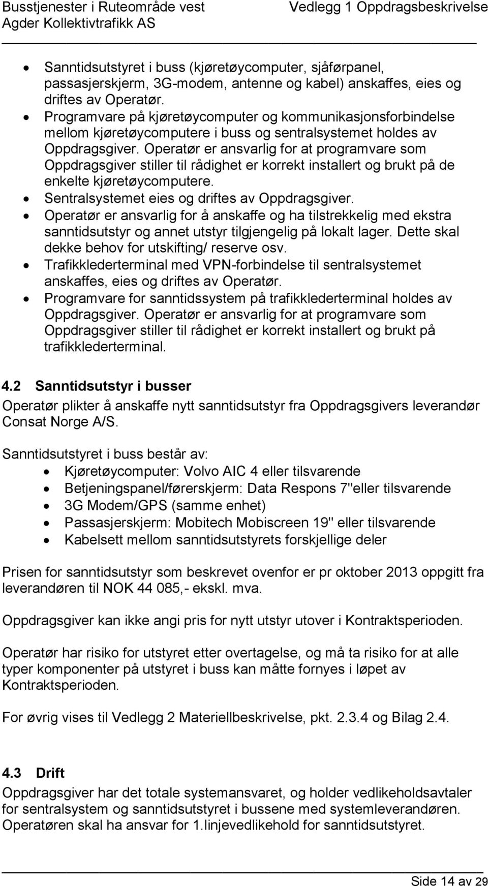 Operatør er ansvarlig for at programvare som Oppdragsgiver stiller til rådighet er korrekt installert og brukt på de enkelte kjøretøycomputere. Sentralsystemet eies og driftes av Oppdragsgiver.