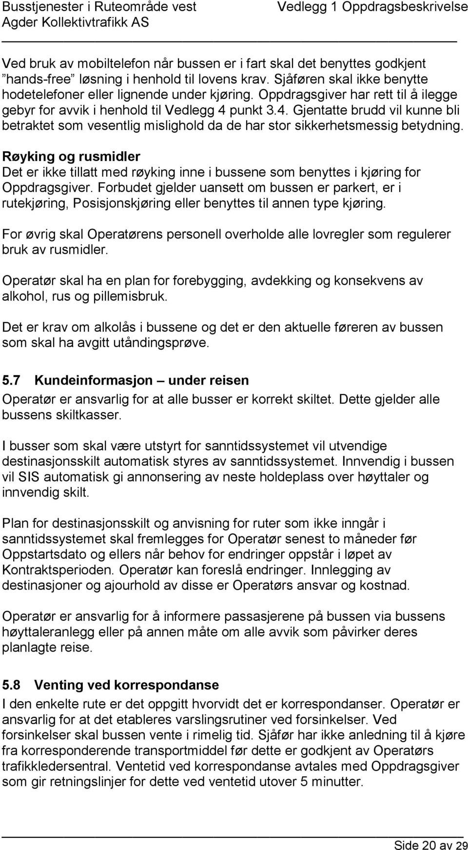 Røyking og rusmidler Det er ikke tillatt med røyking inne i bussene som benyttes i kjøring for Oppdragsgiver.