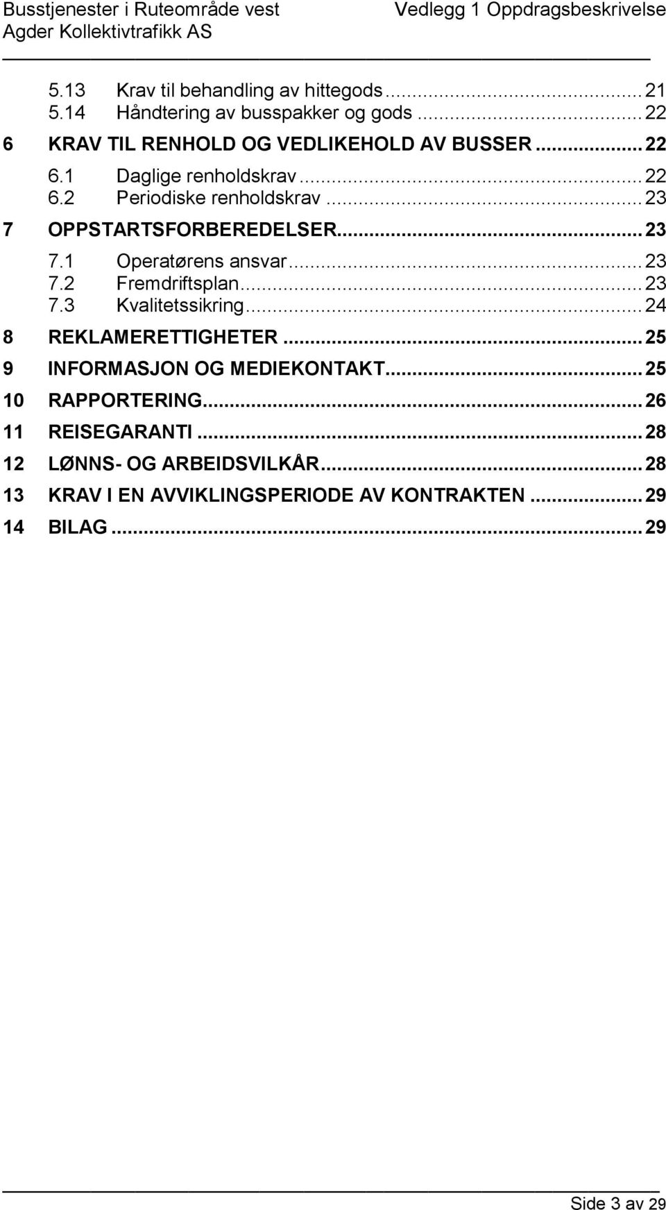 .. 23 7.3 Kvalitetssikring... 24 8 REKLAMERETTIGHETER... 25 9 INFORMASJON OG MEDIEKONTAKT... 25 10 RAPPORTERING... 26 11 REISEGARANTI.