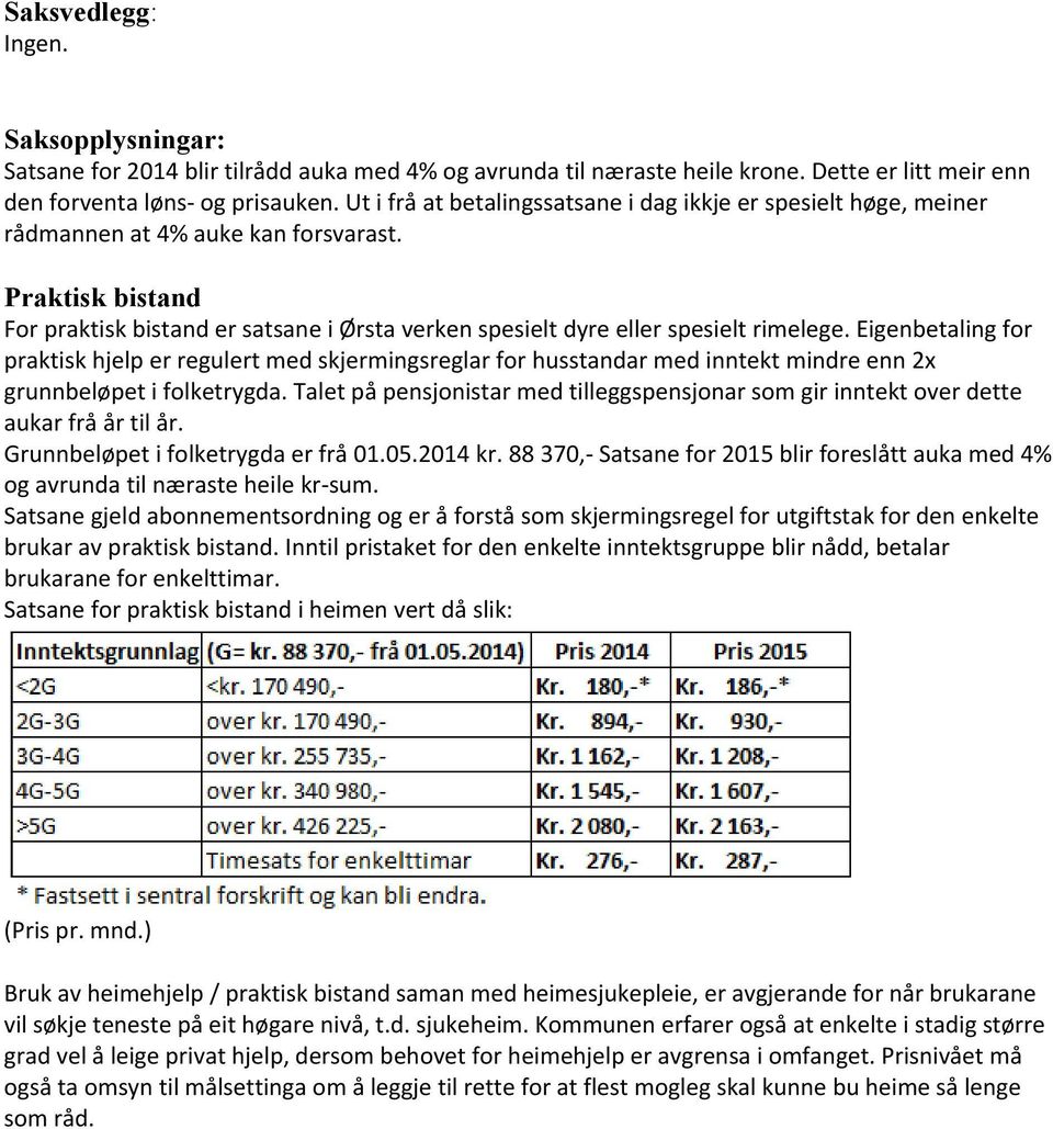 Praktisk bistand For praktisk bistand er satsane i Ørsta verken spesielt dyre eller spesielt rimelege.