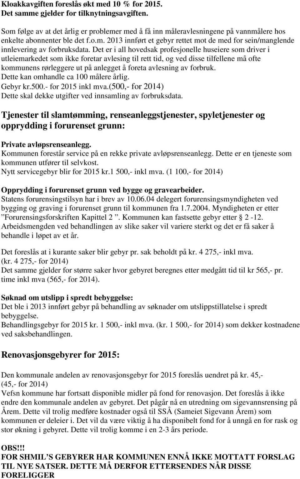 Det er i all hovedsak profesjonelle huseiere som driver i utleiemarkedet som ikke foretar avlesing til rett tid, og ved disse tilfellene må ofte kommunens rørleggere ut på anlegget å foreta avlesning